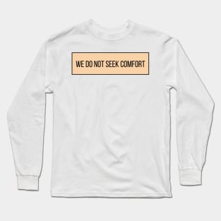 We Do Not Seek Comfort - Quotes Long Sleeve T-Shirt